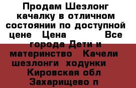 Продам Шезлонг-качалку в отличном состоянии по доступной цене › Цена ­ 1 200 - Все города Дети и материнство » Качели, шезлонги, ходунки   . Кировская обл.,Захарищево п.